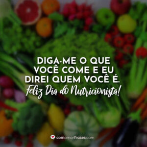 Diga-me o que você come e eu direi quem você é. Feliz Dia do Nutricionista!