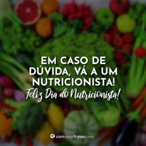 Em caso de dúvida, vá a um nutricionista! Feliz Dia do Nutricionista!