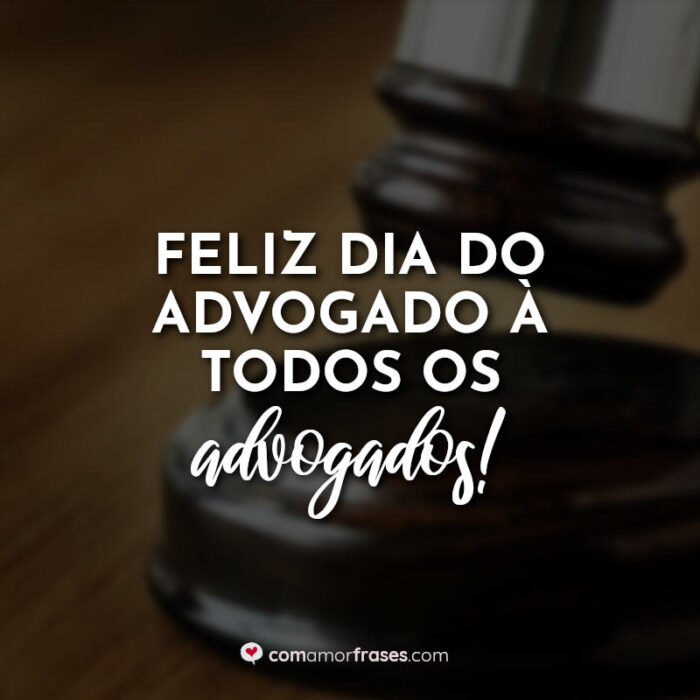 Feliz Dia do Advogado à todos os advogados! » Com Amor, Frases