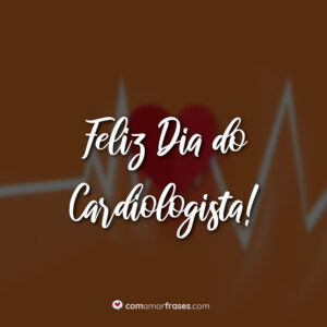 Frases do Dia do Cardiologista - 14 de Agosto - Com Amor, Frases