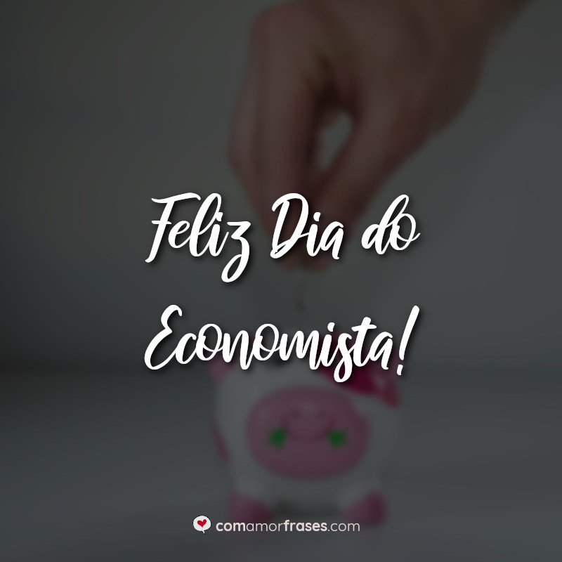 Dia do Economista Frases: Feliz Dia do Economista.