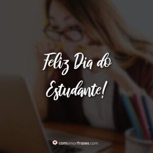 Feliz Dia do Estudante!