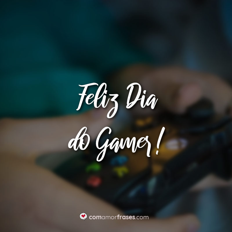 Dia do Gamer Frases: Feliz Dia do Gamer.