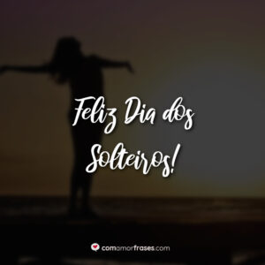 Feliz Dia dos Solteiros!