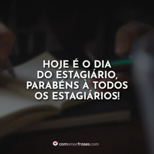 Hoje é o dia do estagiário, parabéns à todos os estagiários!