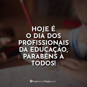 Hoje é o dia dos Profissionais da Educação, parabéns à todos!