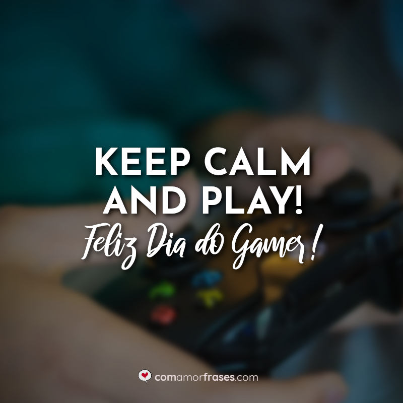 Frases do Dia do Gamer: Keep Calm and Play.