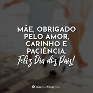 Mãe, obrigado pelo amor, carinho e paciência. Feliz Dia dos Pais!