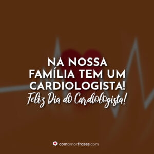 Na nossa família tem um cardiologista! Feliz Dia do Cardiologista!