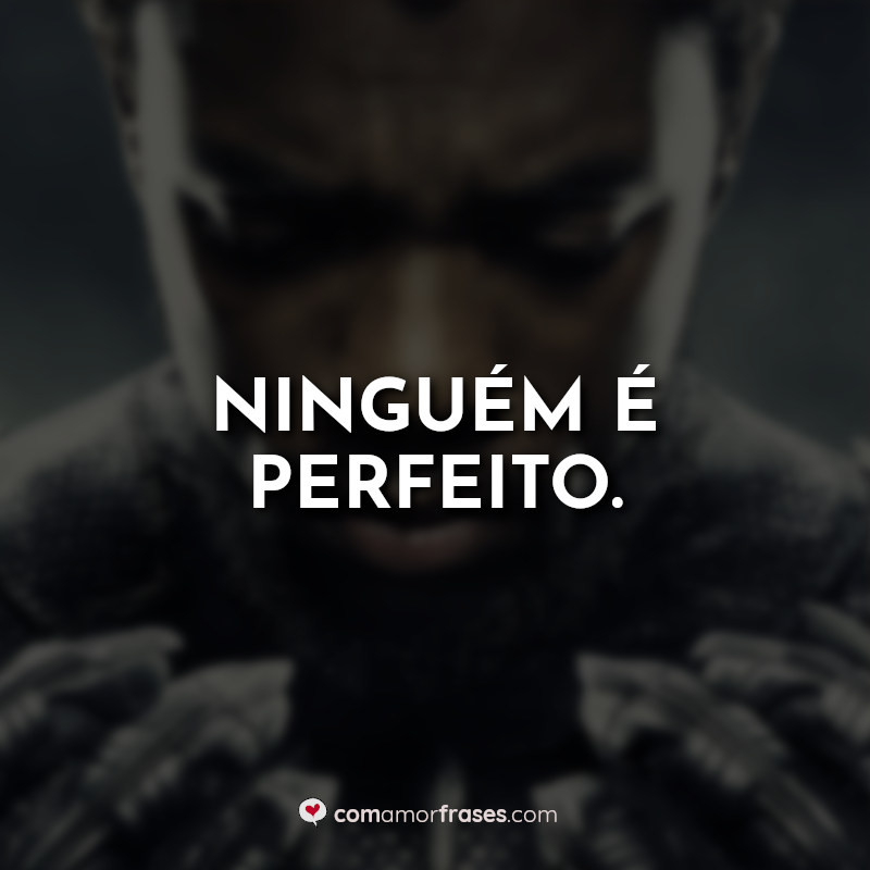 Frases do Filme Pantera Negra: Ninguém é perfeito.