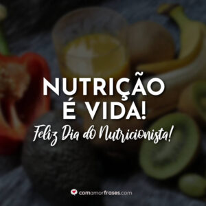 Nutrição é vida! Feliz Dia do Nutricionista!