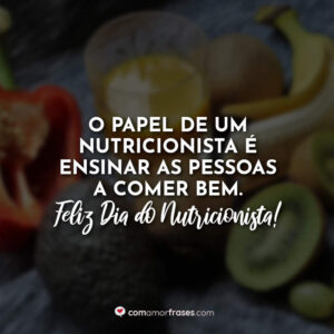 O papel de um nutricionista é ensinar as pessoas a comer bem. Feliz Dia do Nutricionista!