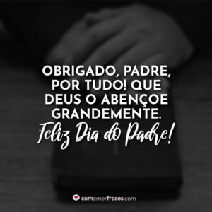 Obrigado, padre, por tudo! Que Deus o abençoe grandemente. Feliz Dia do Padre!