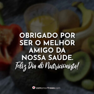 Obrigado por ser o melhor amigo da nossa saúde. Feliz Dia do Nutricionista!