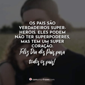 Os pais são verdadeiros super-heróis. Eles podem não ter superpoderes, mas tem um super coração. Feliz dia dos pais para todos os pais!