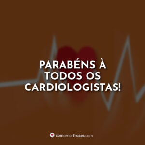 Parabéns à todos os cardiologistas!