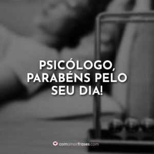 Psicólogo, parabéns pelo seu dia!