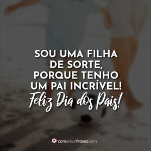 Sou uma filha de sorte, porque tenho um pai incrível! Feliz Dia dos Pais!