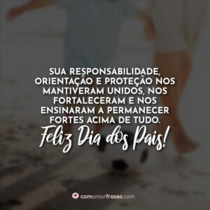 Sua responsabilidade, orientação e proteção nos mantiveram unidos, nos fortaleceram e nos ensinaram a permanecer fortes acima de tudo. Feliz Dia dos Pais!