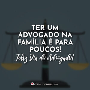 Ter um advogado na família é para poucos! Feliz Dia do Advogado!