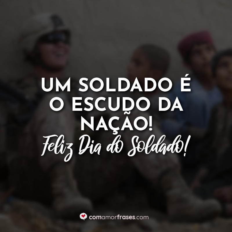 Frases de Dia do Soldado - 25 Agosto - Com Amor, Frases