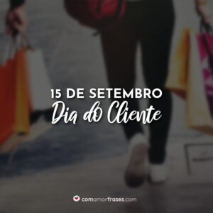 15 de Setembro – Dia do Cliente
