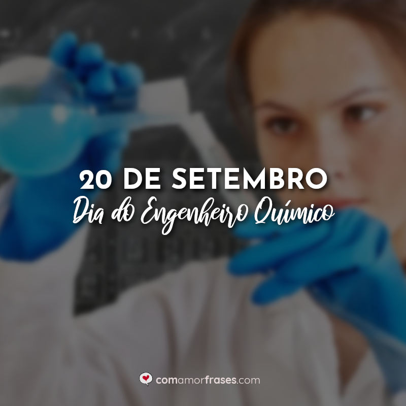 Frases: 20 de Setembro Dia do Engenheiro Químico.