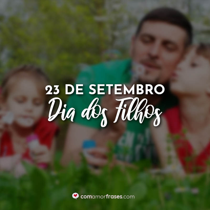 Dia dos Filhos Frases: 23 de Setembro Dia dos Filhos.