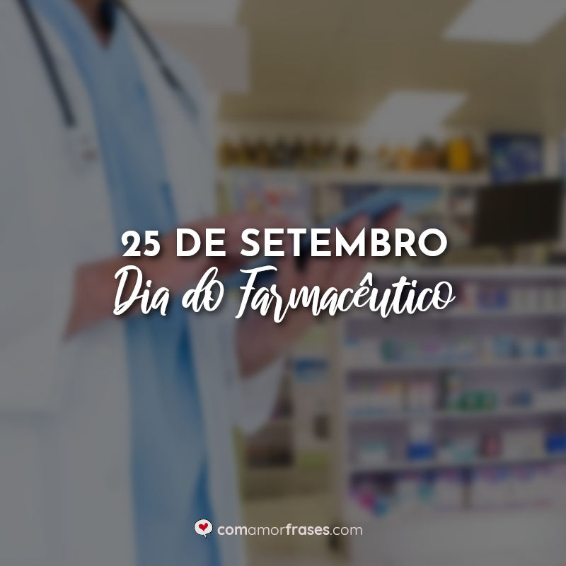 Dia do Farmacêutico Frases: 25 de Setembro Dia do Farmacêutico.