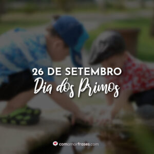 26 de Setembro – Dia dos Primos