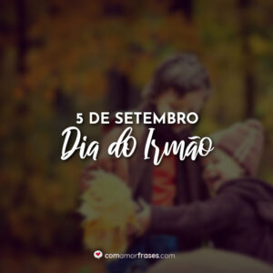 5 de Setembro – Dia do Irmão