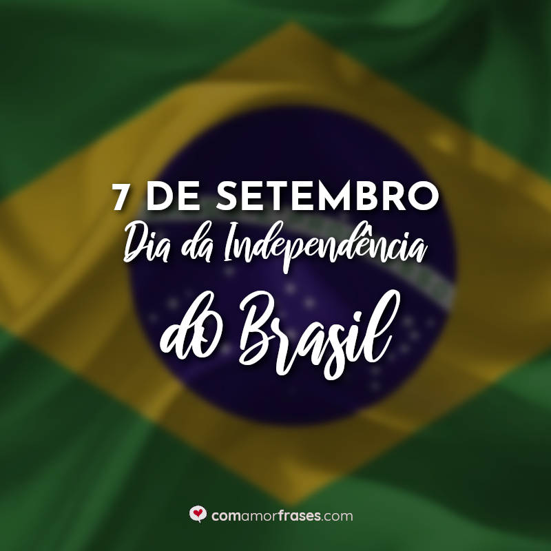 Frases do Dia da Dia da Independência do Brasil: 7 de Setembro — Dia da Independência do Brasil.