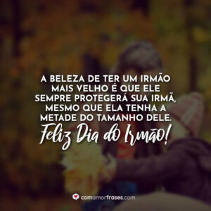 A beleza de ter um irmão mais velho é que ele sempre protegerá sua irmã, mesmo que ela tenha a metade do tamanho dele. Feliz Dia do Irmão!