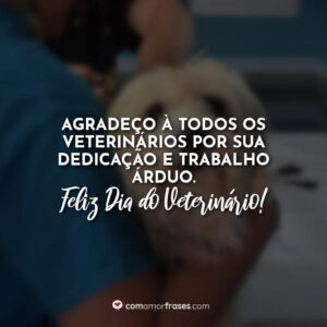 Agradeço à todos os veterinários por sua dedicação e trabalho árduo. Feliz Dia do Veterinário!