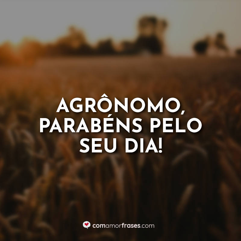 Frases do Dia do Agrônomo parabéns pelo.