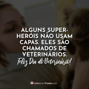 Alguns super-heróis não usam capas. Eles são chamados de veterinários. Feliz Dia do Veterinário!