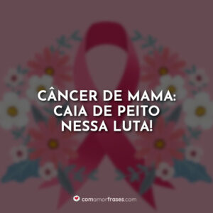 Câncer de Mama: caia de peito nessa luta!