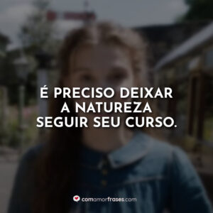 É preciso deixar a natureza seguir seu curso.