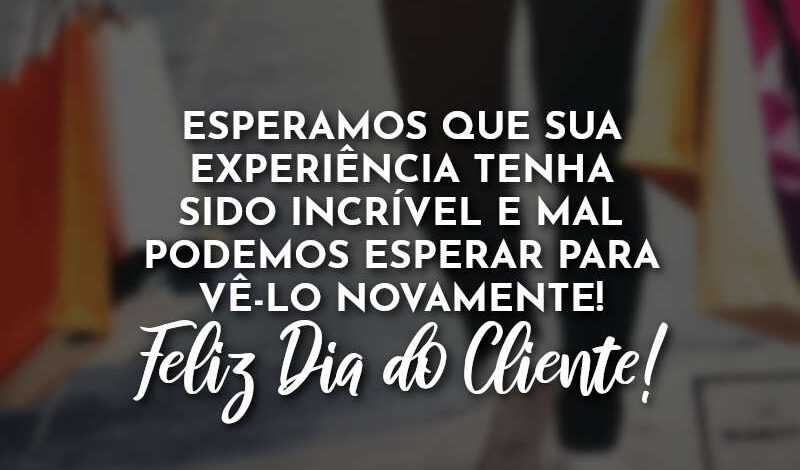 Somos Muito Gratos Pela Confian A Que Voc Depositou Em N S Feliz Dia Do Cliente Com Amor