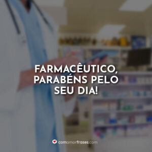 Farmacêutico, parabéns pelo seu dia!