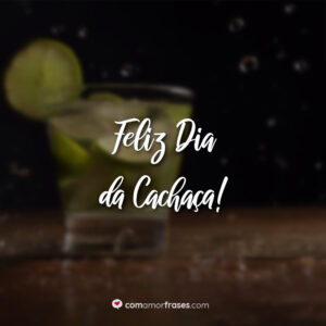 Feliz Dia da Cachaça!