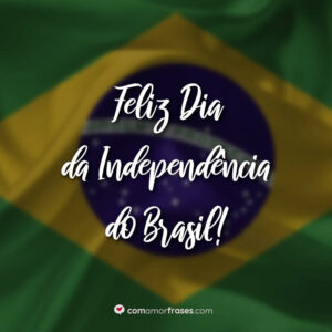 Feliz Dia da Independência do Brasil!