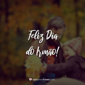 Feliz Dia do Irmão!