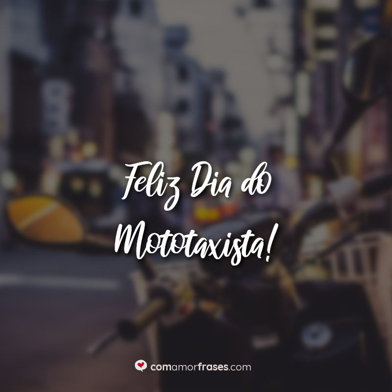 Frases do Dia do Mototaxista: Feliz Dia do Mototaxista.