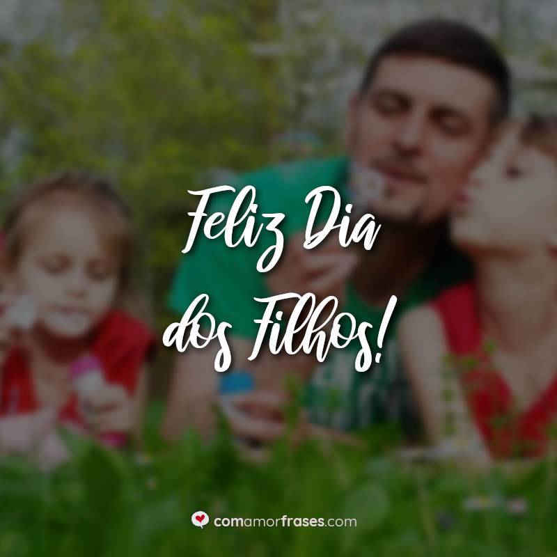 Dia dos Filhos Frases: Feliz Dia dos Filhos.