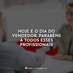 Hoje é o dia do Vendedor, parabéns à todos esses profissionais!