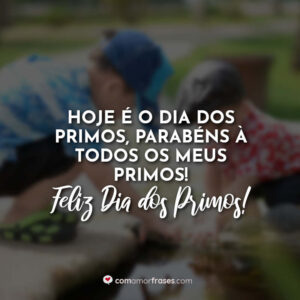 Hoje é o dia dos Primos, parabéns à todos os meus primos! Feliz Dia dos Primos!