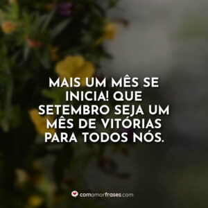 Mais um mês se inicia! Que setembro seja um mês de vitórias para todos nós.