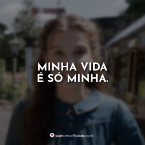 Minha vida é só minha.