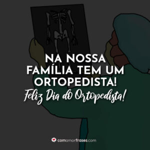 Na nossa família tem um Ortopedista! Feliz Dia do Ortopedista!